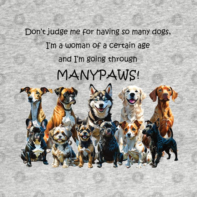 Don't judge me for having so many dogs - manypaws/menopause - funny watercolour dog design by DawnDesignsWordArt